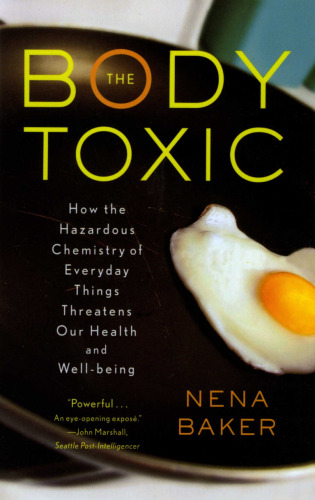 The Body Toxic: How the Hazardous Chemistry of Everyday Things Threatens Our Health and Well-being