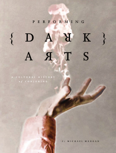 Performing Dark Arts: A Cultural History of Conjuring (Intellect Books - Theatre and Consciousness)  