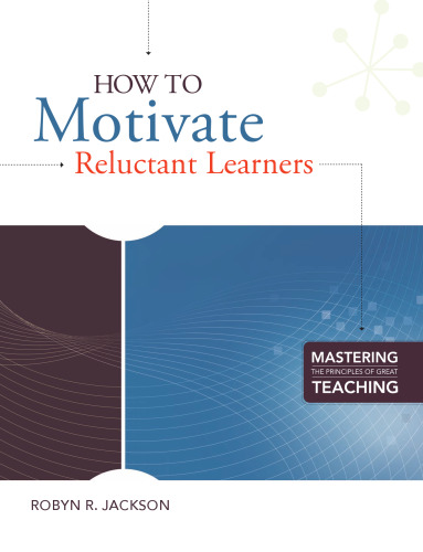 How to Motivate Reluctant Learners (Mastering the Principles of Great Teaching Series)  