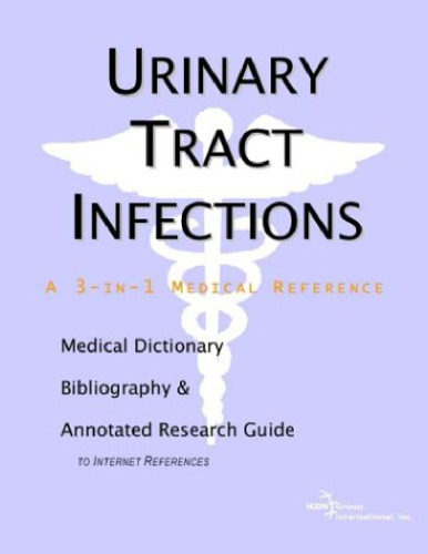 Urinary Tract Infections - A Medical Dictionary, Bibliography, and Annotated Research Guide to Internet References  