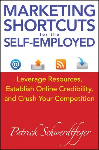 Marketing Shortcuts for the Self-Employed: Leverage Resources, Establish Online Credibility and Crush Your Competition  