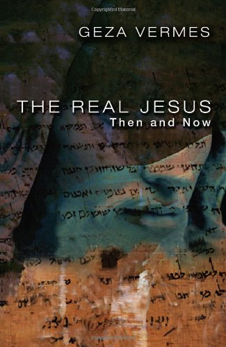 The Real Jesus: Then and Now