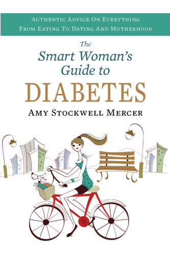 Smart Woman's Guide to Diabetes: Authentic Advice on Everything from Eating to Dating and Motherhood