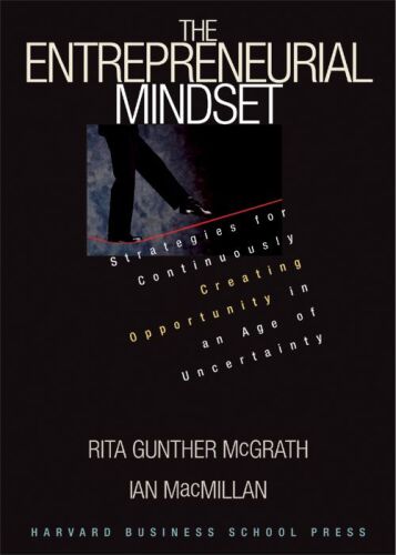 The Entrepreneurial Mindset: Strategies for Continuously Creating Opportunity in an Age of Uncertainty