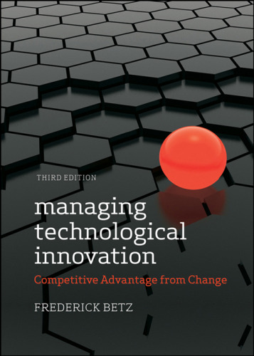 Managing Technological Innovation: Competitive Advantage from Change, 3rd Edition  