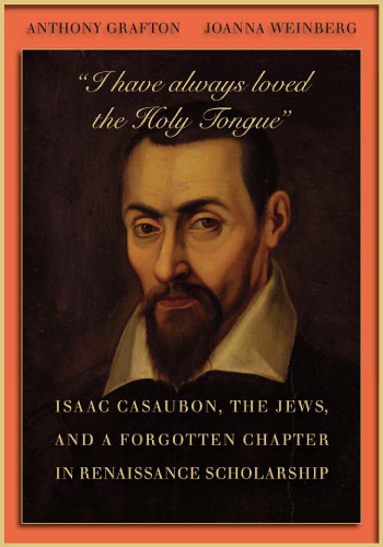 I have always loved the Holy Tongue: Isaac Casaubon, the Jews, and a Forgotten Chapter in Renaissance Scholarship ()