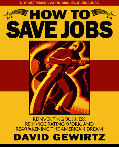 How To Save Jobs: Reinventing Business, Reinvigorating Work, and Reawakening the American Dream