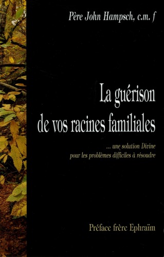 La Guérison de vos racines familiales: une solution Divine pour les problèmes difficiles à résoudre