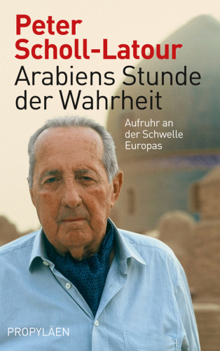 Arabiens Stunde der Wahrheit. Aufruhr an der Schwelle Europas  