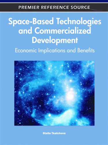 Space-Based Technologies and Commercialized Development: Economic Implications and Benefits (Premier Reference Source)  