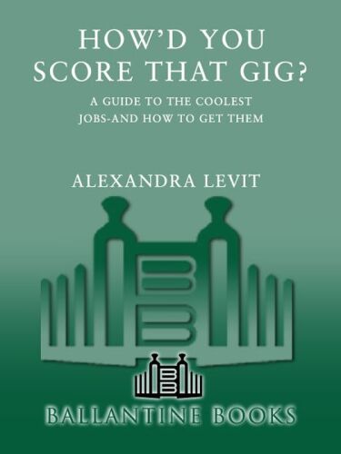 How'd You Score That Gig?: A Guide to the Coolest Jobs-and How to Get Them