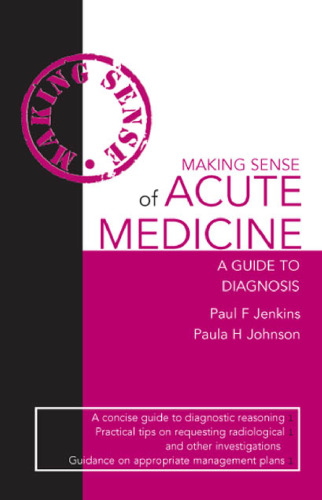 Making Sense of Acute Medicine: A Guide to Diagnosis (Hodder Arnold Publication)