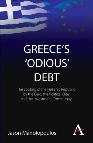 Greece's 'Odious' Debt: The Looting of the Hellenic Republic by the Euro, the Political Elite and the Investment Community