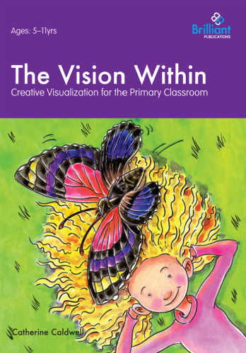 The Vision Within - A Practical Introduction to Creative Visualization for use in the Primary Classroom  