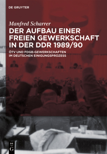 Der Aufbau einer freien Gewerkschaft in der DDR 1989-90. ÖTV und FDGB-Gewerkschaften im deutschen Einigungsprozess