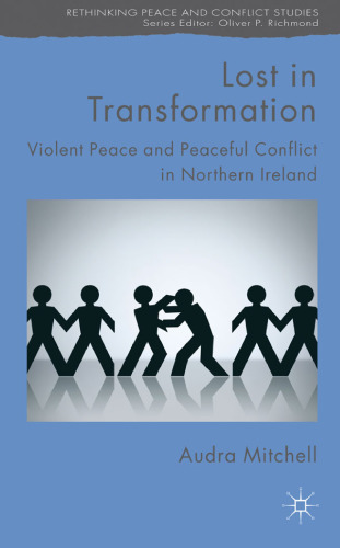Lost in Transformation: Violent Peace and Peaceful Conflict in Northern Ireland (Rethinking Peace and Conflict Studies)  