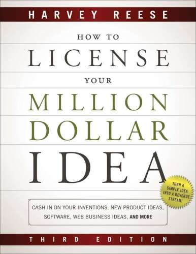 How to License Your Million Dollar Idea: Cash In On Your Inventions, New Product Ideas, Software, Web Business Ideas, And More  