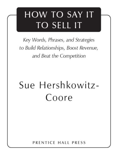 How to Say It to Sell It: Key Words, Phrases, and Strategies to Build Relationships, Boost Revenue, and Beat the Competition  