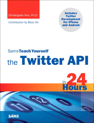 Sams Teach Yourself the Twitter API in 24 Hours (Sams Teach Yourself -- Hours)  