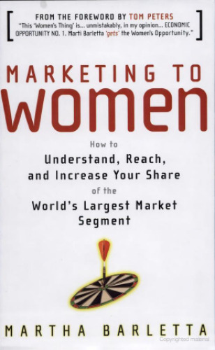 Marketing to women: how to understand, reach, and increase your share of the world's largest market segment
