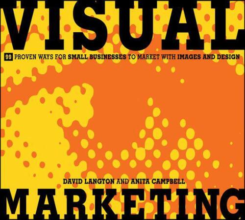 Visual Marketing: 99 Proven Ways for Small Businesses to Market with Images and Design  