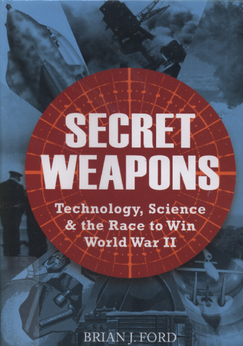 Secret Weapons: Technology, Science and the Race to Win World War II  