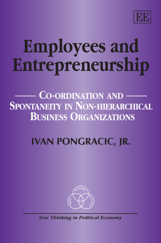Employees and Entrepreneurship: Co-Ordination and Spontaneity in Non-Hierarchial Business Organizations (New Thinking in Political Economy)  