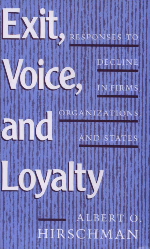 Exit, Voice, and Loyalty: Responses to Decline in Firms, Organizations, and States  