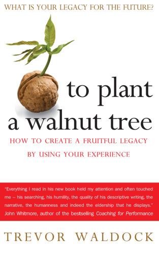 To Plant a Walnut Tree: How To Create a Fruitful Legacy By Using Your Experience