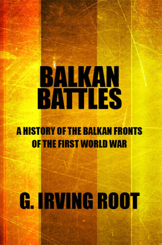 Balkan Battles: A History of the Balkan Fronts of the First World War