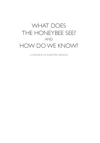 What does the honeybee see? And how do we know?: A critique of scientific reason