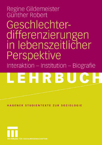 Geschlechterdifferenzierungen in lebenszeitlicher Perspektive: Interaktion- Institution- Biografie  