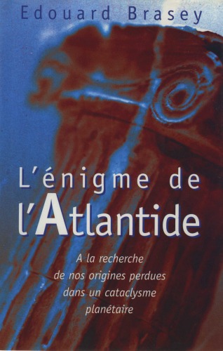 L'énigme de l'Atlantide: à la recherche de nos origines perdues dans un cataclysme planétaire
