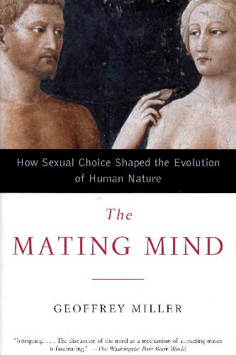 The Mating Mind: How Sexual Choice Shaped the Evolution of Human Nature 