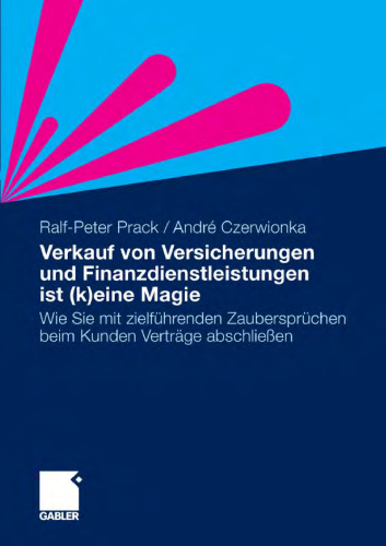 Verkauf von Versicherungen und Finanzdienstleistungen ist (k)eine Magie: Wie Sie mit zielführenden Zaubersprüchen beim Kunden Verträge abschließen  
