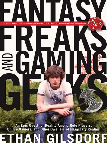Fantasy Freaks and Gaming Geeks: An Epic Quest for Reality Among Role Players, Online Gamers, and Other Dwellers of Imaginary Realms  