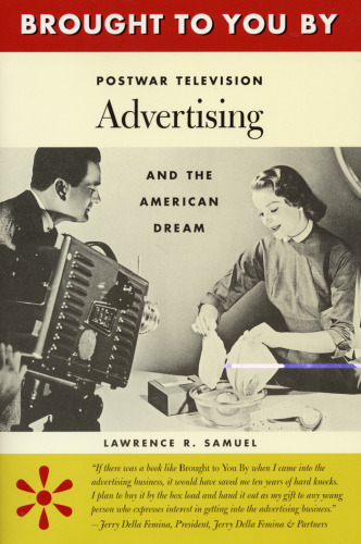 Brought to You By: Postwar Television Advertising and the American Dream  