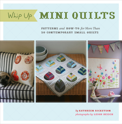 Whip Up Mini Quilts: Patterns and How-To for 26 Contemporary Small Quilts  
