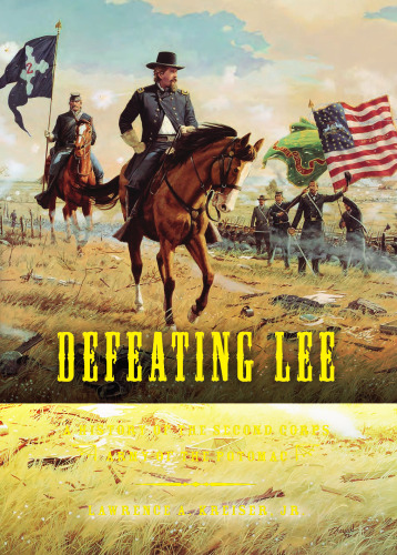 Defeating Lee: A History of the Second Corps, Army of the Potomac