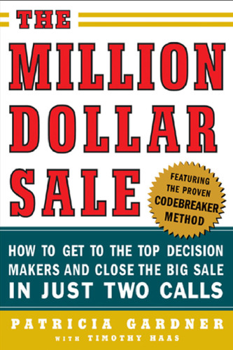 The million-dollar sale: how to get to the top decision makers and close the big sale in just two calls  