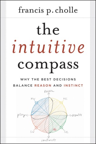 The Intuitive Compass: Why the Best Decisions Balance Reason and Instinct