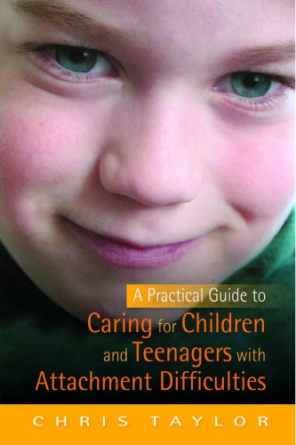 A Practical Guide to Caring for Children and Teenagers with Attachment Difficulties  