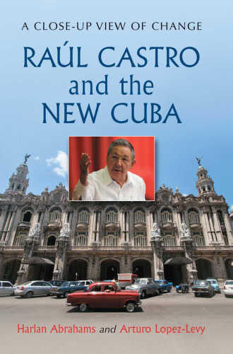 Raul Castro and the New Cuba: A Close-Up View of Change  