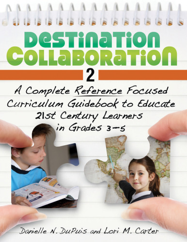 Destination Collaboration 2: A Complete Reference Focused Curriculum Guidebook to Educate 21st Century Learners in Grades 3-5