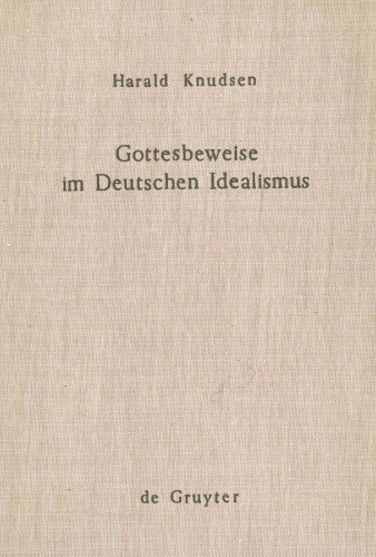 Gottesbeweise im deutschen Idealismus. Die modaltheoretische Begründung des Absoluten dargestellt an Kant, Hegel und Weisse