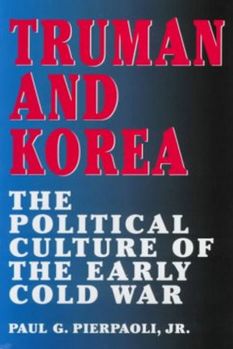 Truman and Korea: The Political Culture of the Early Cold War  