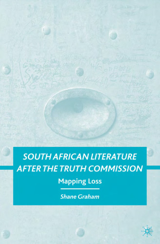 South African Literature after the Truth Commission: Mapping Loss  
