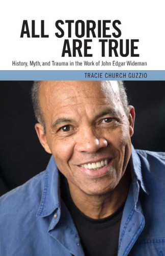 All Stories Are True: History, Myth, and Trauma in the Work of John Edgar Wideman ()
