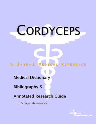 Cordyceps - A Medical Dictionary, Bibliography, and Annotated Research Guide to Internet References  