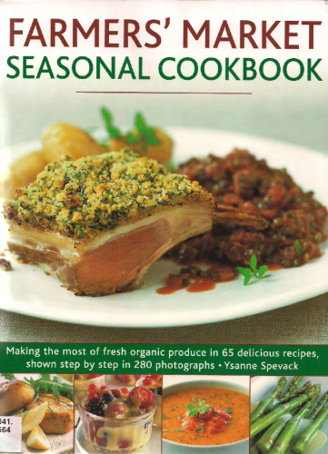 Farmers' Market Seasonal Cookbook: Making the most of fresh organic produce in 65 delicious recipes, shown step by step in 270 photographs